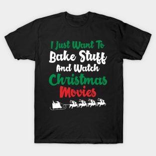 I just want to bake stuff and watch christmas movies T-Shirt